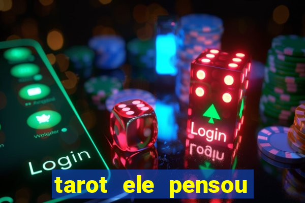 tarot ele pensou em mim hoje